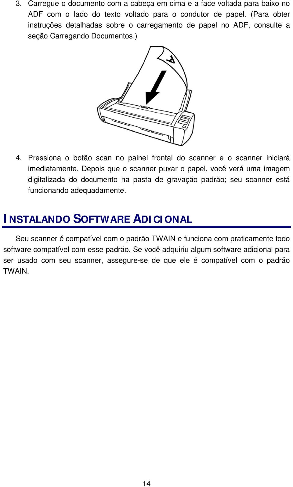 Pressiona o botão scan no painel frontal do scanner e o scanner iniciará imediatamente.