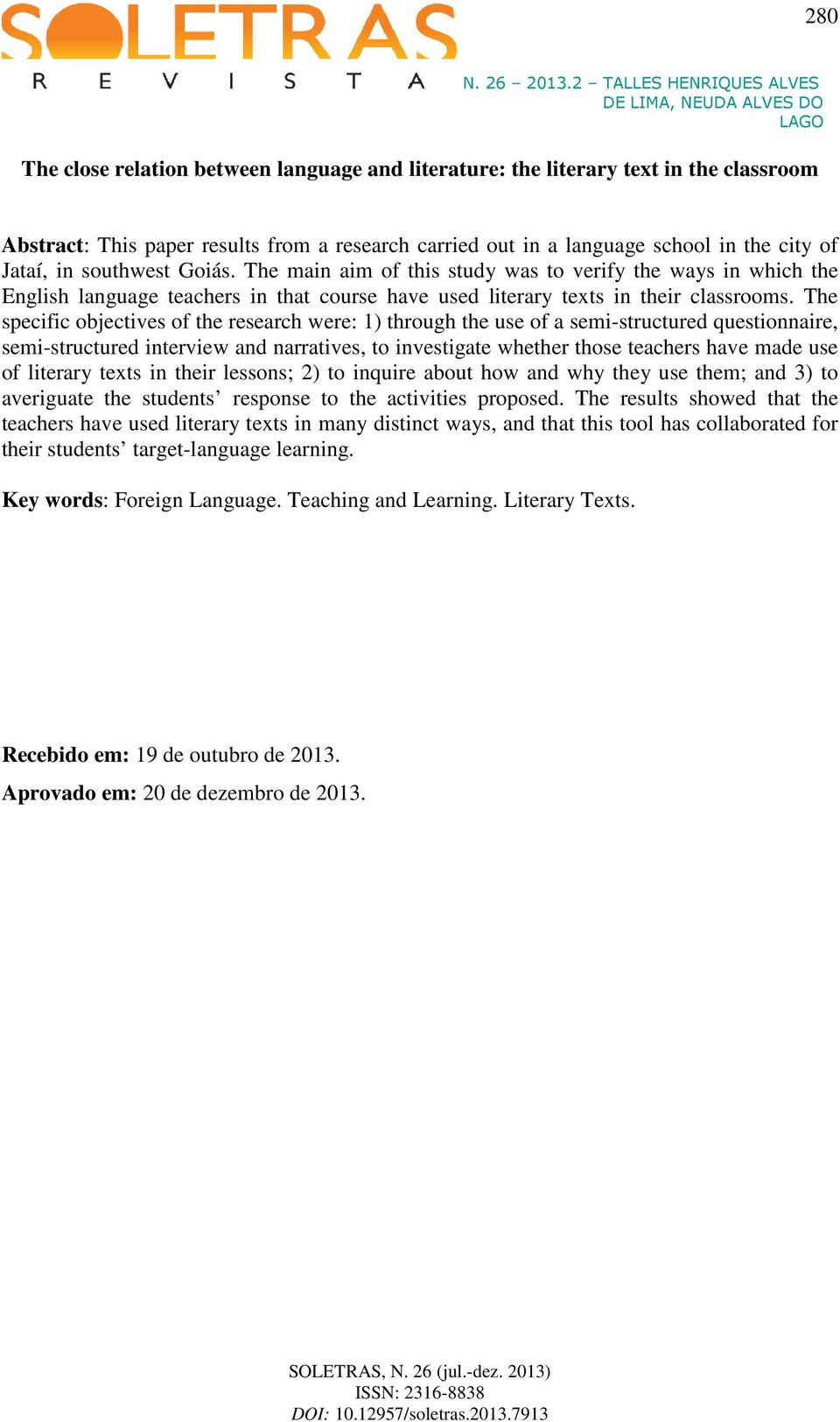 The specific objectives of the research were: 1) through the use of a semi-structured questionnaire, semi-structured interview and narratives, to investigate whether those teachers have made use of