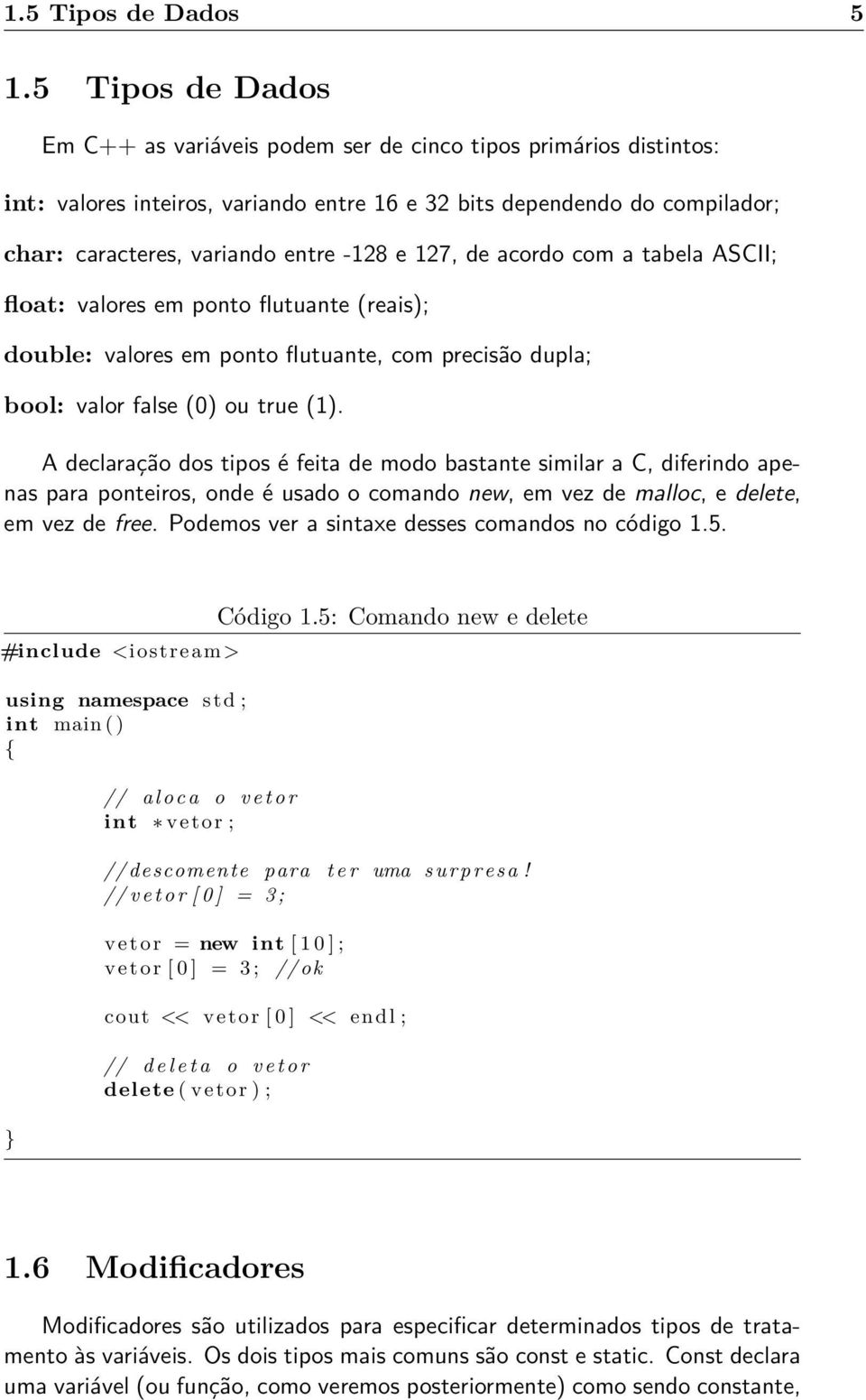 127, de acordo com a tabela ASCII; float: valores em ponto flutuante (reais); double: valores em ponto flutuante, com precisão dupla; bool: valor false (0) ou true (1).
