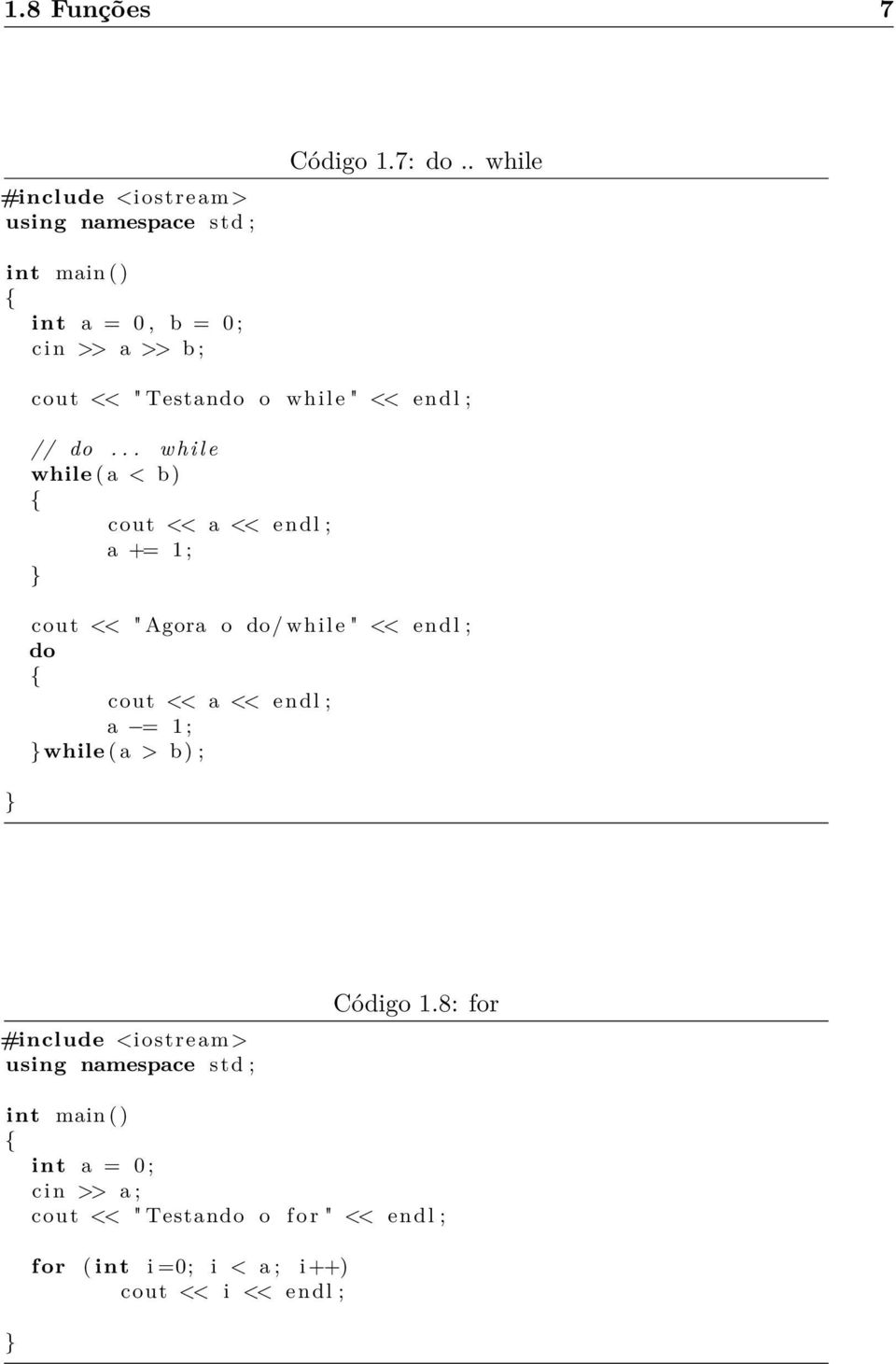 .. w h i l e while ( a < b ) cout << a << endl ; a += 1 ; cout << " Agora o do/ while " << endl ; do cout << a << endl ; a = 1