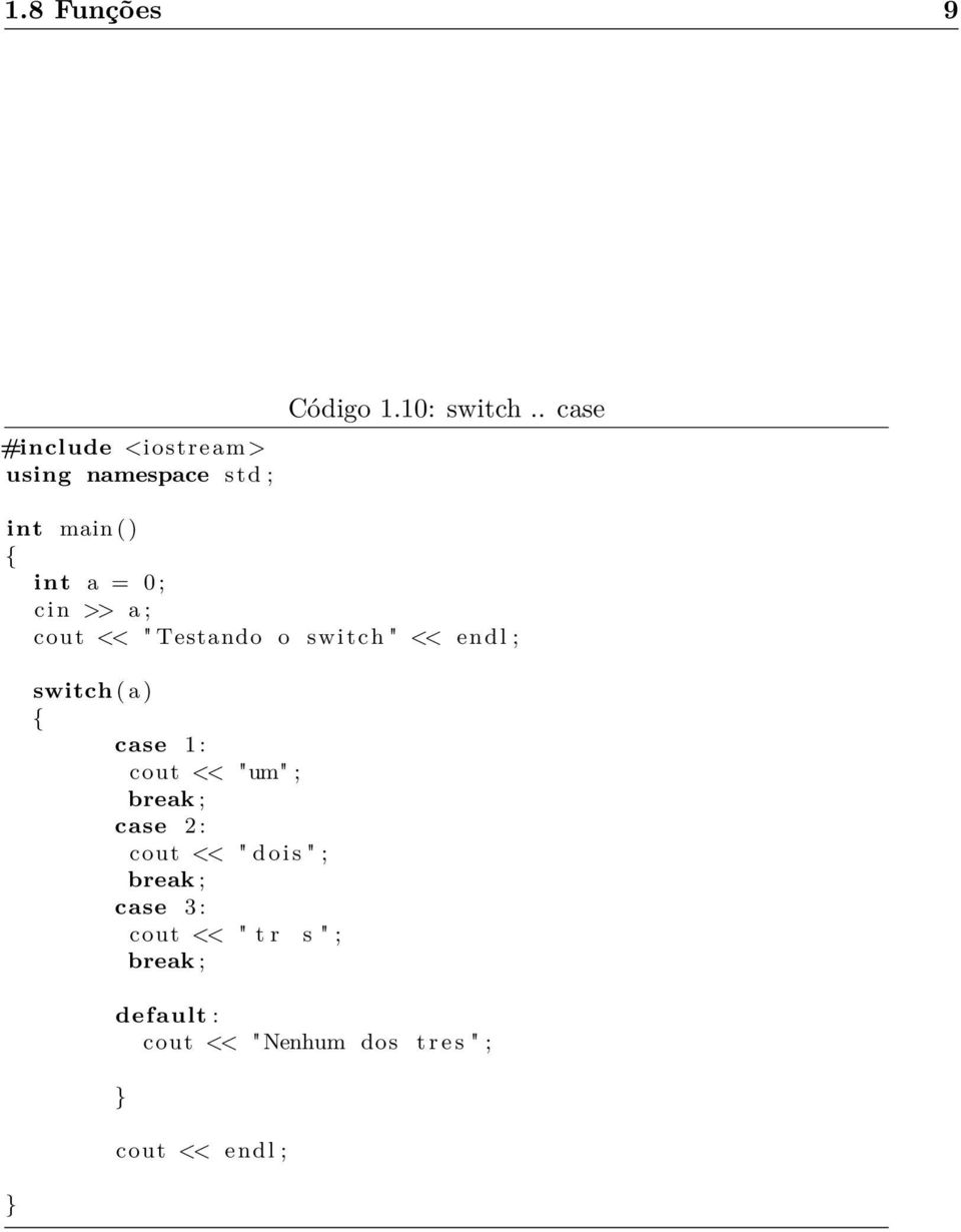 switch ( a ) case 1 : cout << "um" ; break ; case 2 : cout << " d o i s " ; break ;