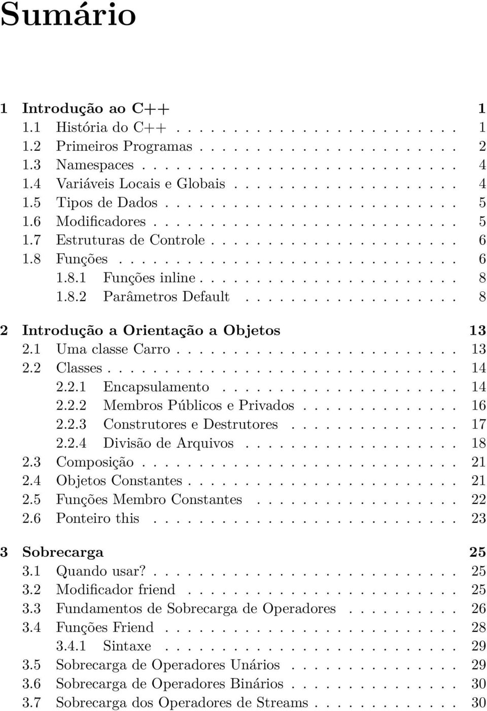 8 Funções.............................. 6 1.8.1 Funções inline....................... 8 1.8.2 Parâmetros Default................... 8 2 Introdução a Orientação a Objetos 13 2.1 Uma classe Carro......................... 13 2.2 Classes.