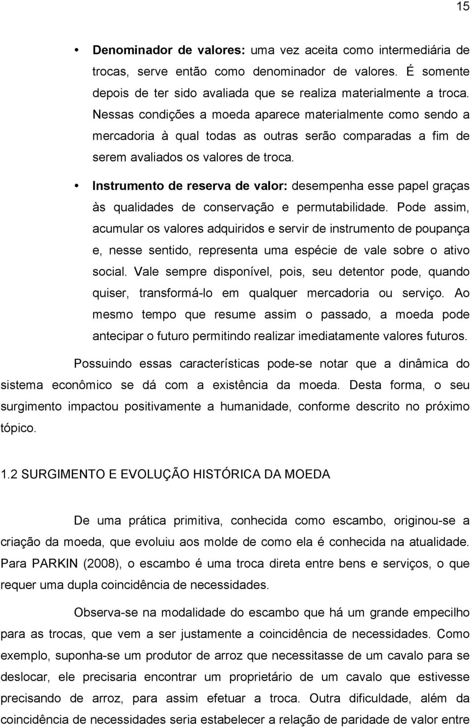 Instrumento de reserva de valor: desempenha esse papel graças às qualidades de conservação e permutabilidade.