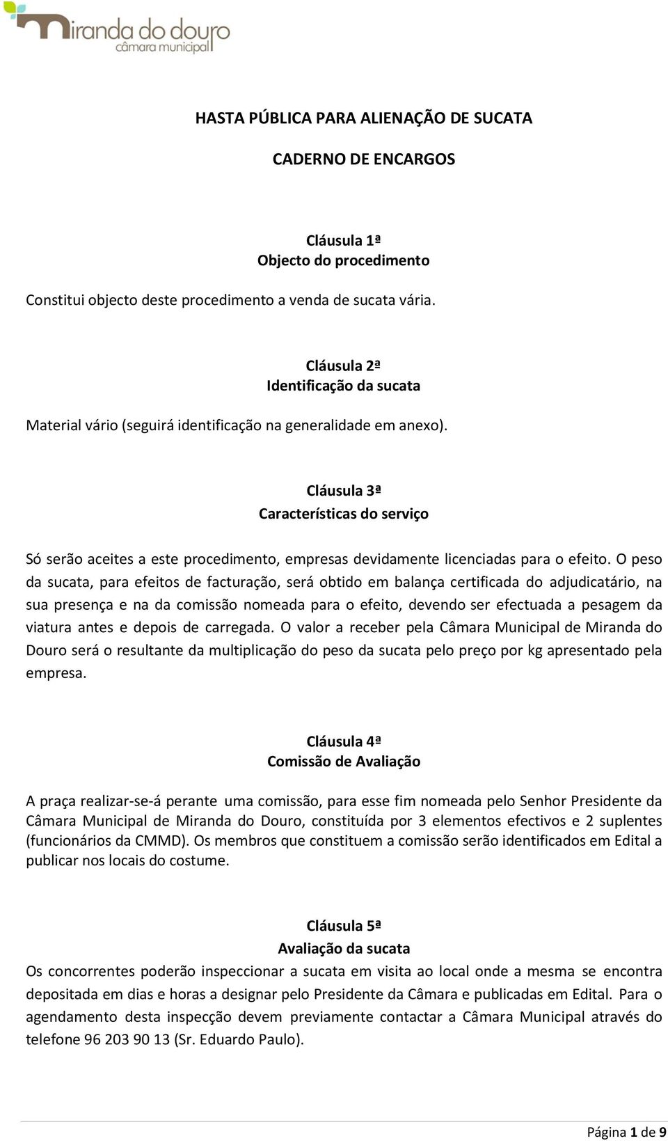 Cláusula 3ª Características do serviço Só serão aceites a este procedimento, empresas devidamente licenciadas para o efeito.