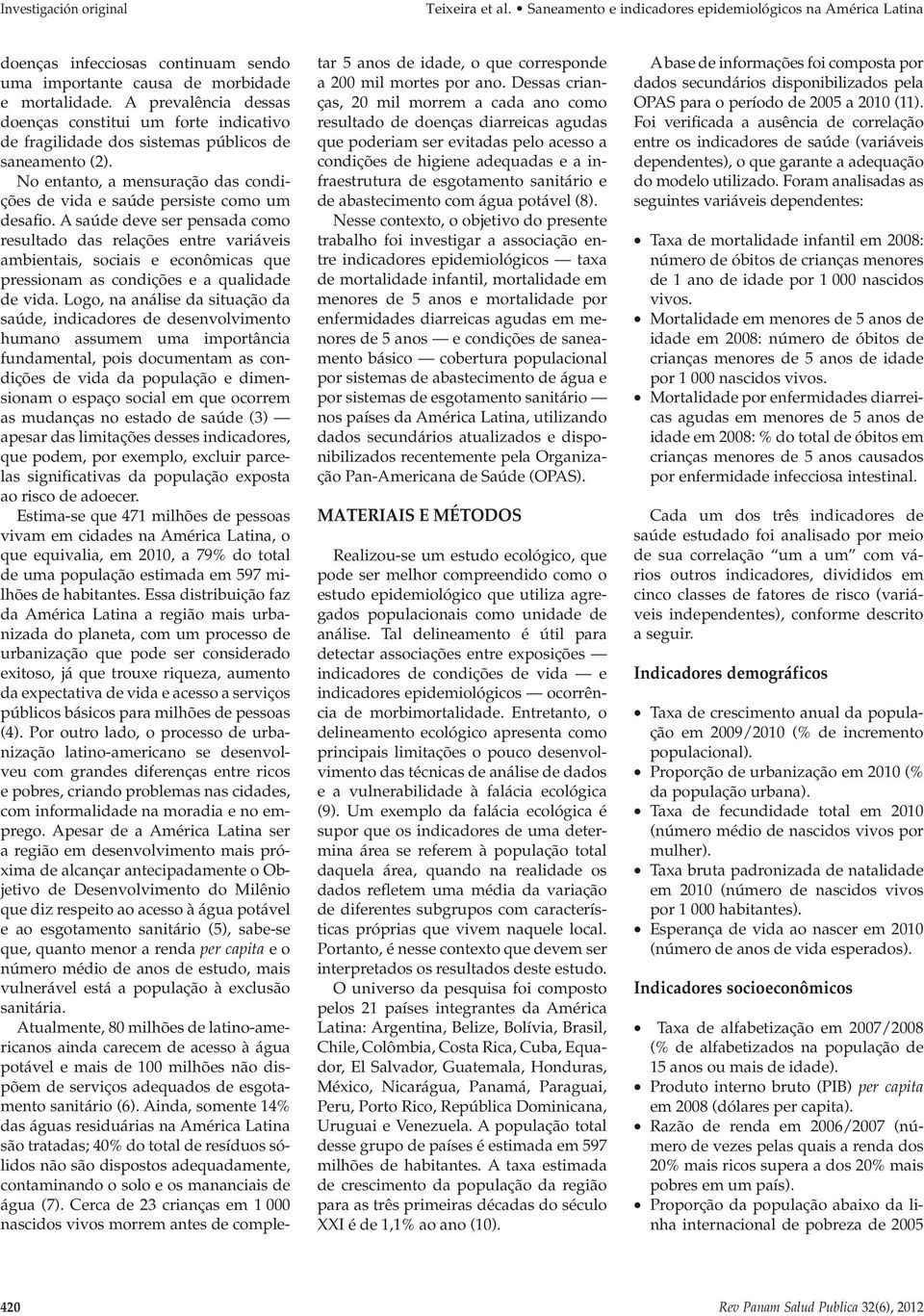 A saúde deve ser pensada como resultado das relações entre variáveis ambientais, sociais e econômicas que pressionam as condições e a qualidade de vida.