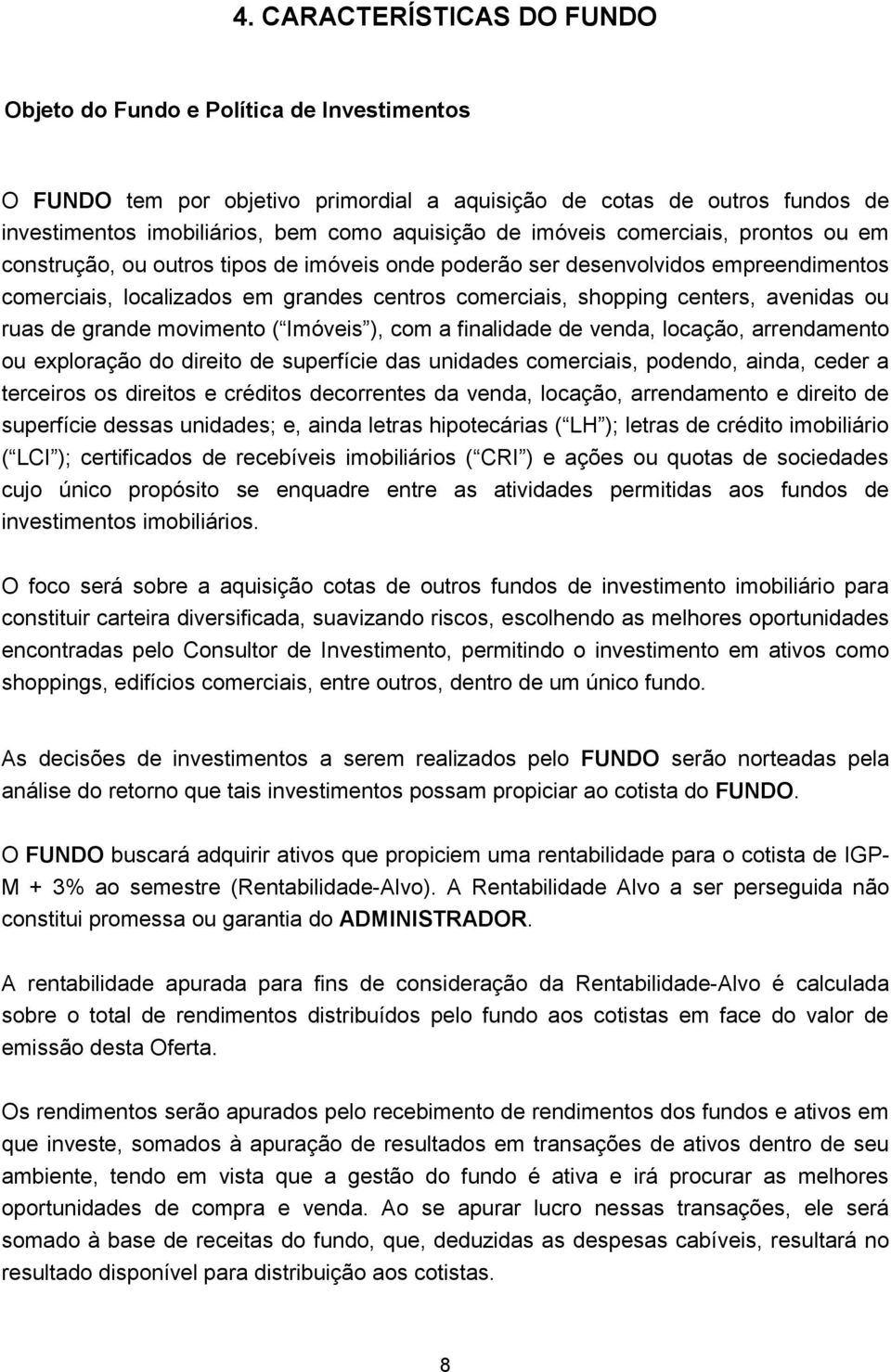 avenidas ou ruas de grande movimento ( Imóveis ), com a finalidade de venda, locação, arrendamento ou exploração do direito de superfície das unidades comerciais, podendo, ainda, ceder a terceiros os