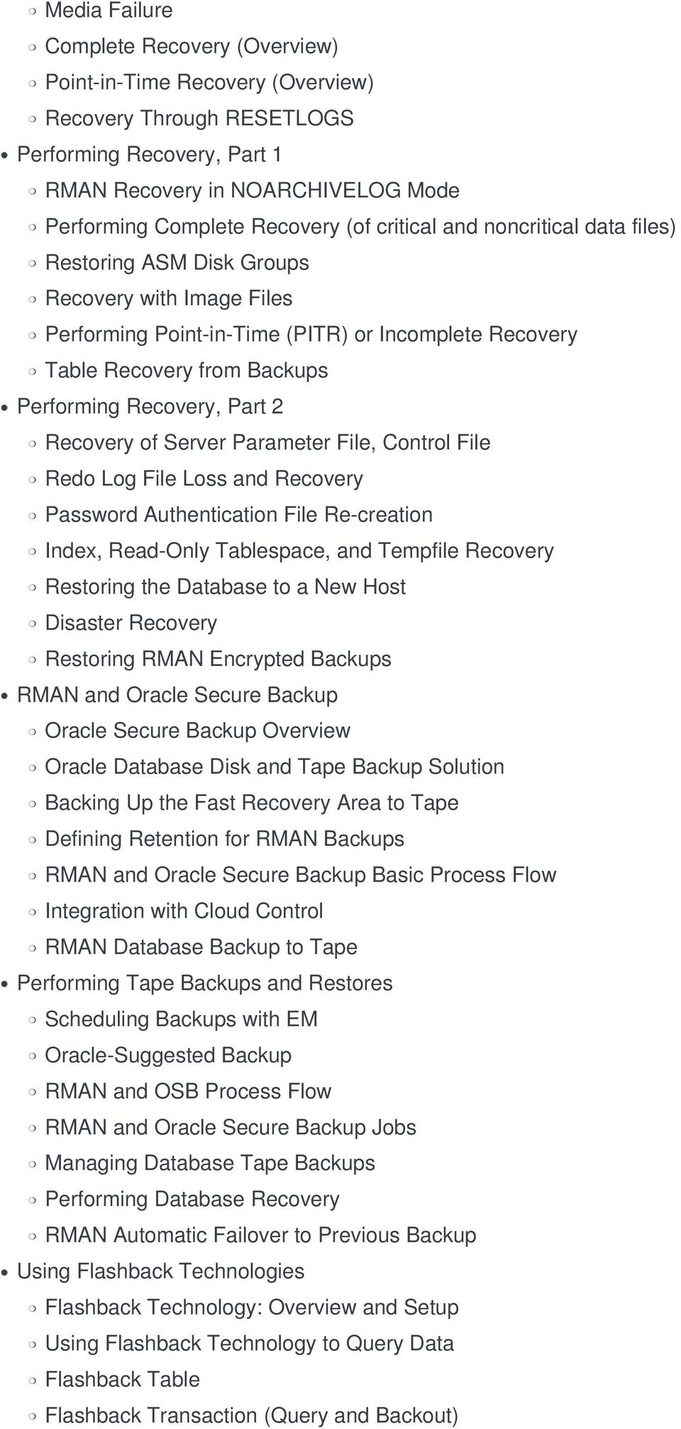 Recovery of Server Parameter File, Control File Redo Log File Loss and Recovery Password Authentication File Re-creation Index, Read-Only Tablespace, and Tempfile Recovery Restoring the Database to a