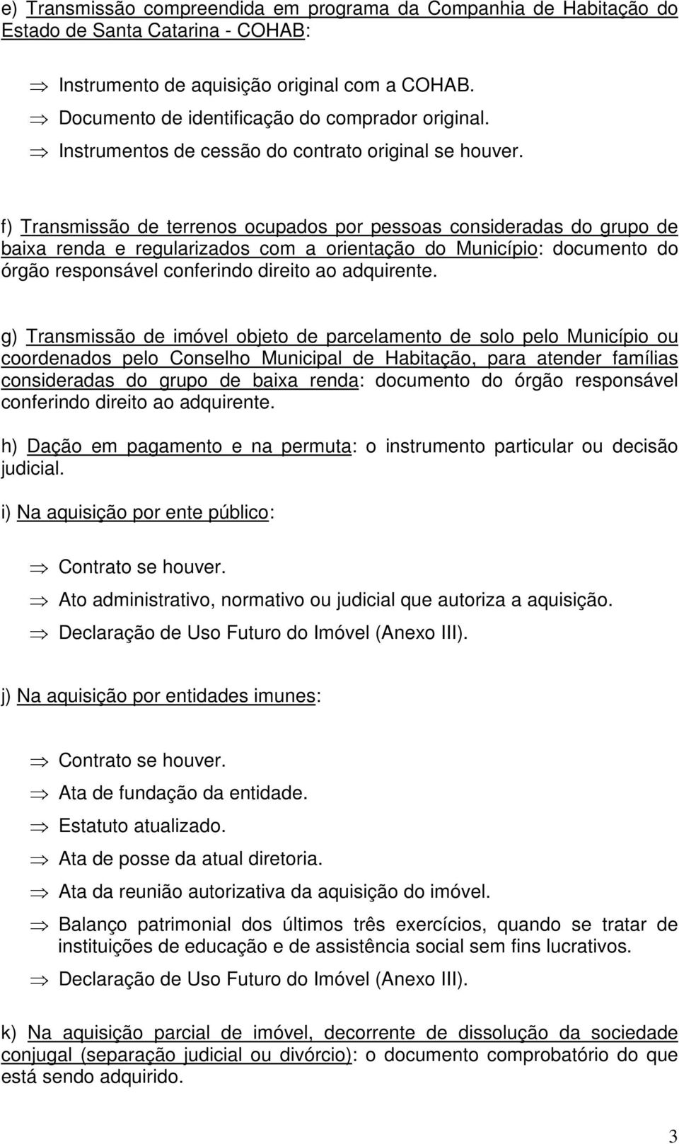 f) Transmissão de terrenos ocupados por pessoas consideradas do grupo de baixa renda e regularizados com a orientação do Município: documento do órgão responsável conferindo direito ao adquirente.