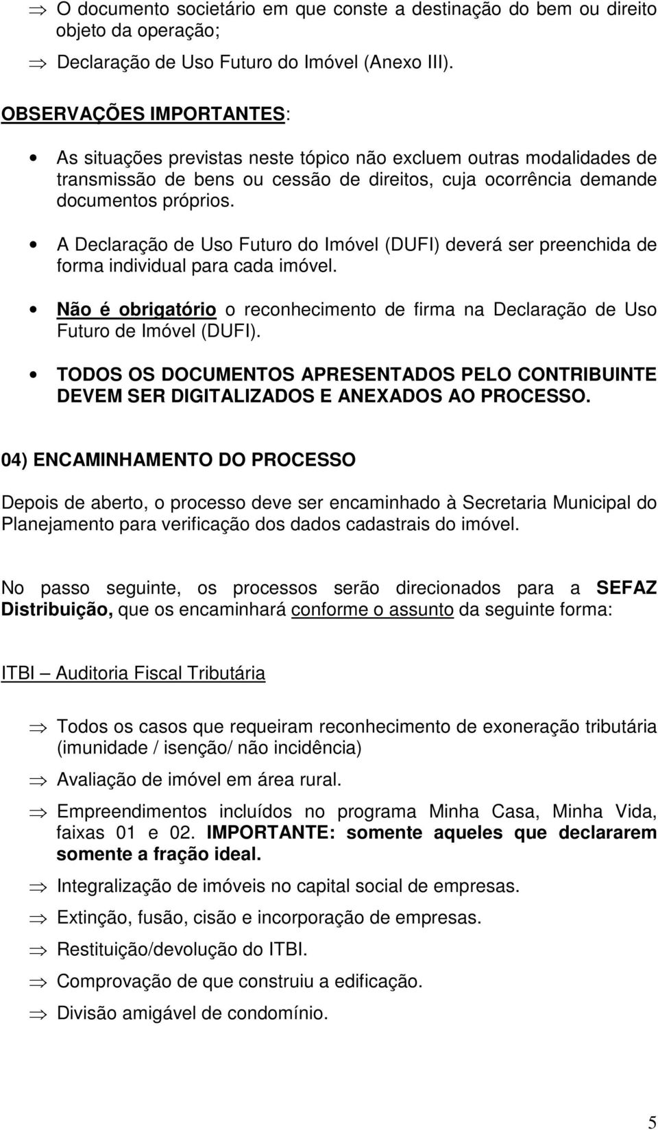 Não é obrigatório o reconhecimento de firma na Declaração de Uso Futuro de Imóvel (DUFI). TODOS OS DOCUMENTOS APRESENTADOS PELO CONTRIBUINTE DEVEM SER DIGITALIZADOS E ANEXADOS AO PROCESSO.