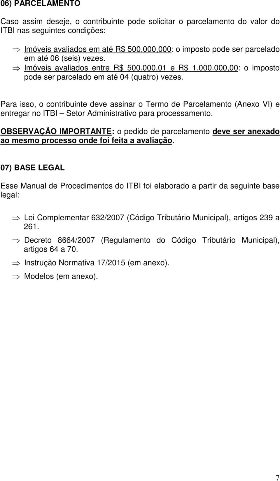 Para isso, o contribuinte deve assinar o Termo de Parcelamento (Anexo VI) e entregar no ITBI Setor Administrativo para processamento.