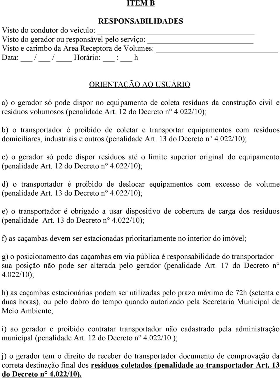 022/10); b) o transportador é proibido de coletar e transportar equipamentos com resíduos domiciliares, industriais e outros (penalidade Art. 13 do Decreto n 4.