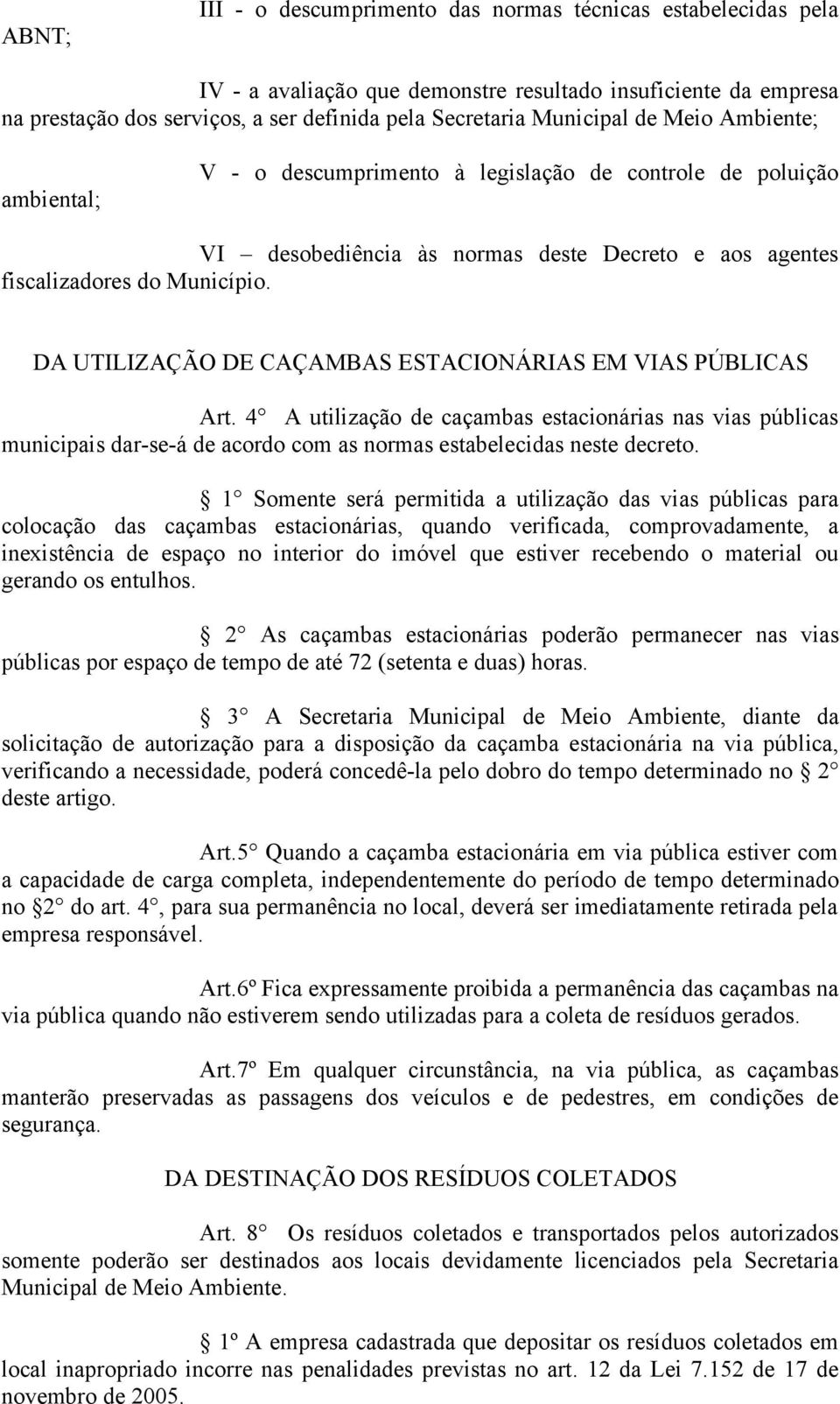 DA UTILIZAÇÃO DE CAÇAMBAS ESTACIONÁRIAS EM VIAS PÚBLICAS Art. 4 A utilização de caçambas estacionárias nas vias públicas municipais dar-se-á de acordo com as normas estabelecidas neste decreto.