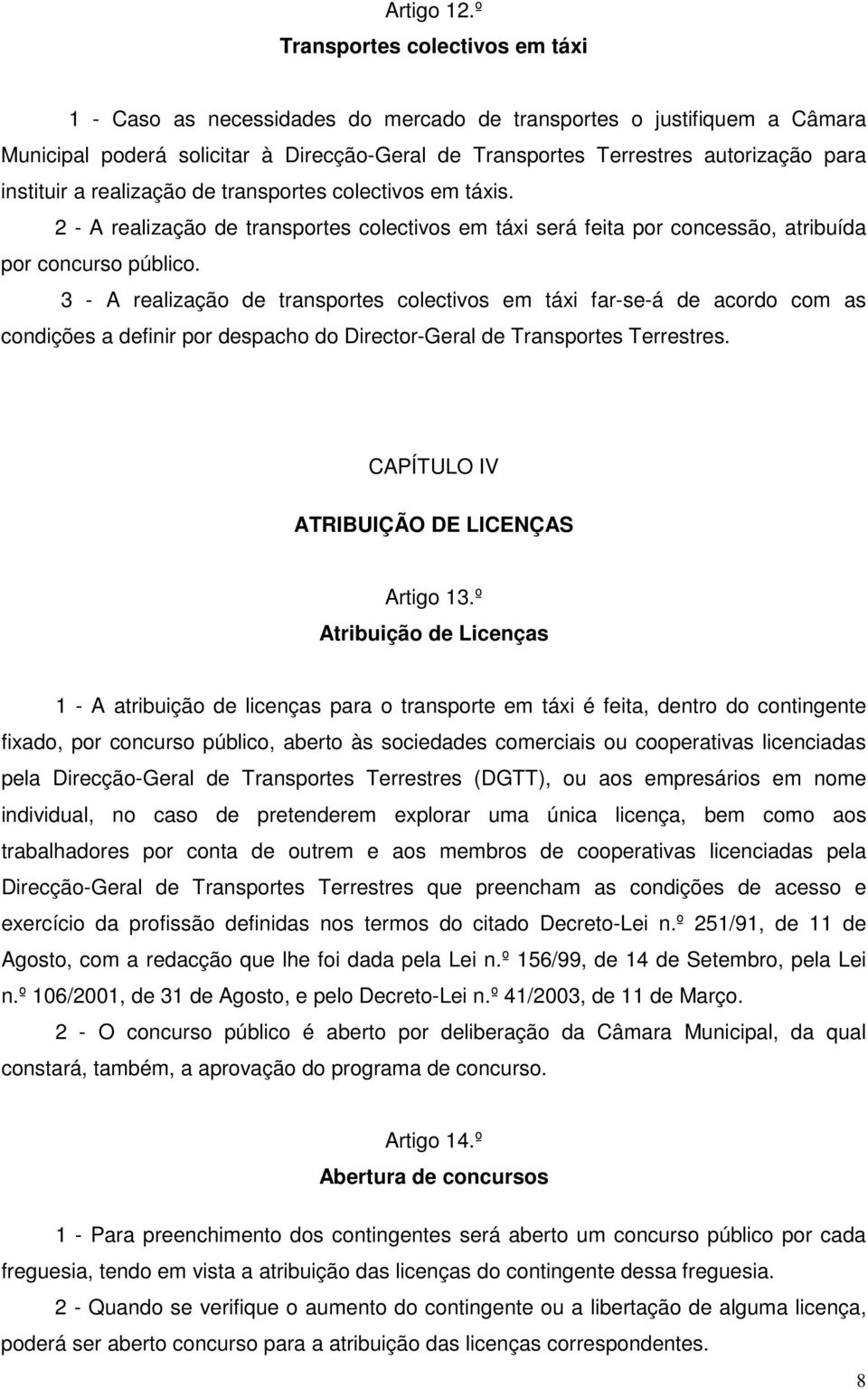 instituir a realização de transportes colectivos em táxis. 2 - A realização de transportes colectivos em táxi será feita por concessão, atribuída por concurso público.