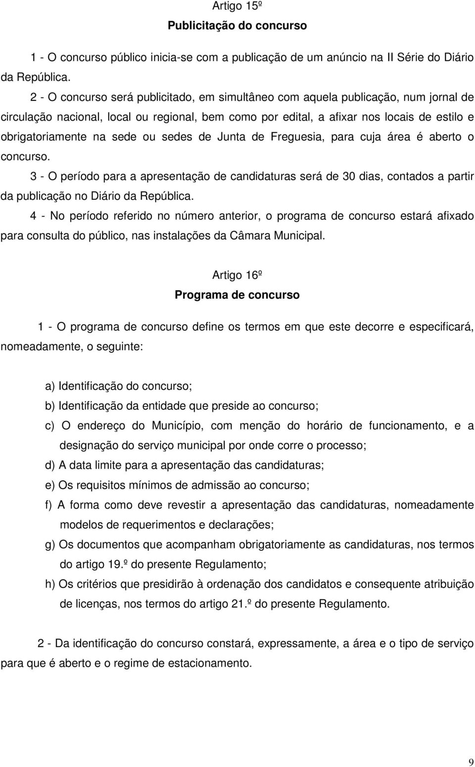 sede ou sedes de Junta de Freguesia, para cuja área é aberto o concurso. 3 - O período para a apresentação de candidaturas será de 30 dias, contados a partir da publicação no Diário da República.