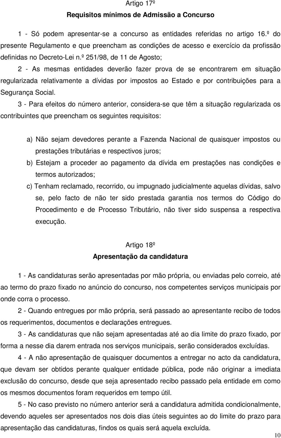 º 251/98, de 11 de Agosto; 2 - As mesmas entidades deverão fazer prova de se encontrarem em situação regularizada relativamente a dívidas por impostos ao Estado e por contribuições para a Segurança