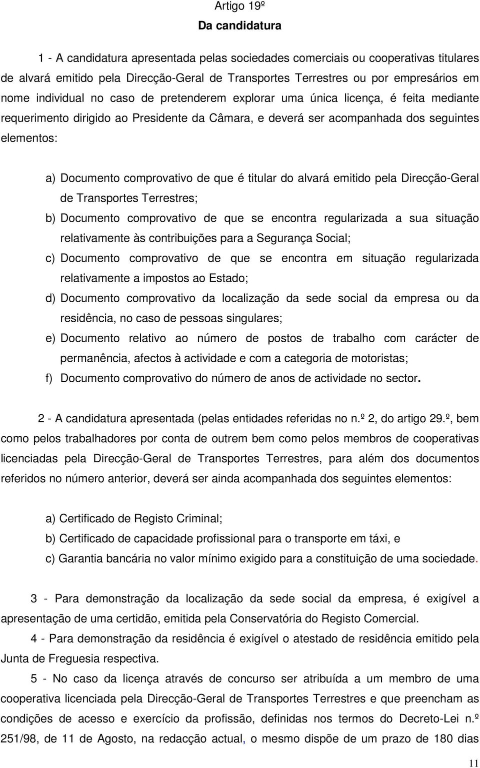 comprovativo de que é titular do alvará emitido pela Direcção-Geral de Transportes Terrestres; b) Documento comprovativo de que se encontra regularizada a sua situação relativamente às contribuições