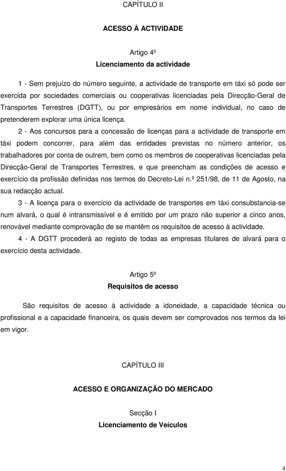 2 - Aos concursos para a concessão de licenças para a actividade de transporte em táxi podem concorrer, para além das entidades previstas no número anterior, os trabalhadores por conta de outrem, bem