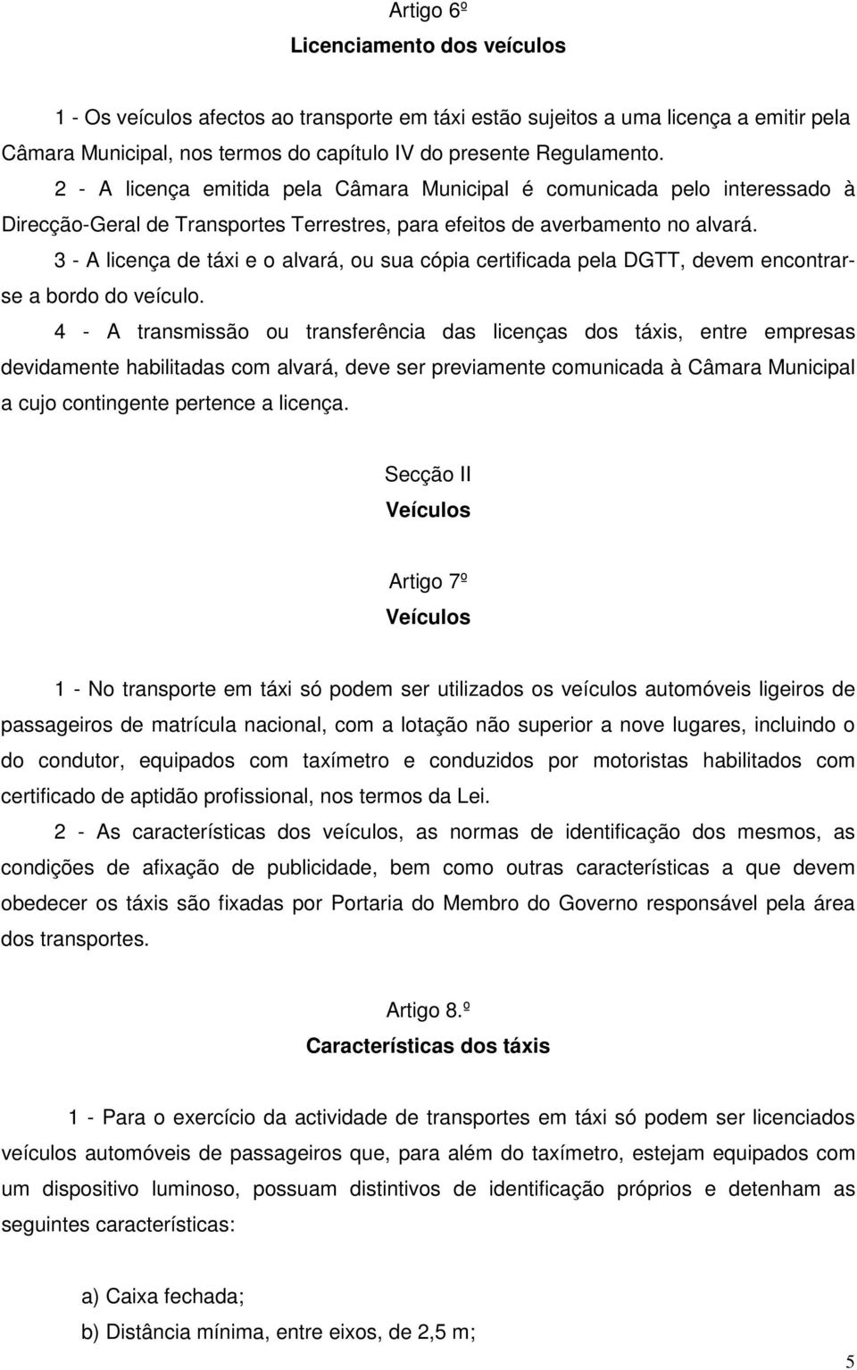 3 - A licença de táxi e o alvará, ou sua cópia certificada pela DGTT, devem encontrarse a bordo do veículo.