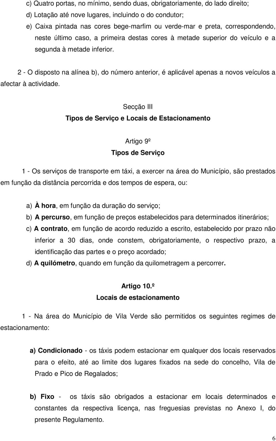 2 - O disposto na alínea b), do número anterior, é aplicável apenas a novos veículos a afectar à actividade.