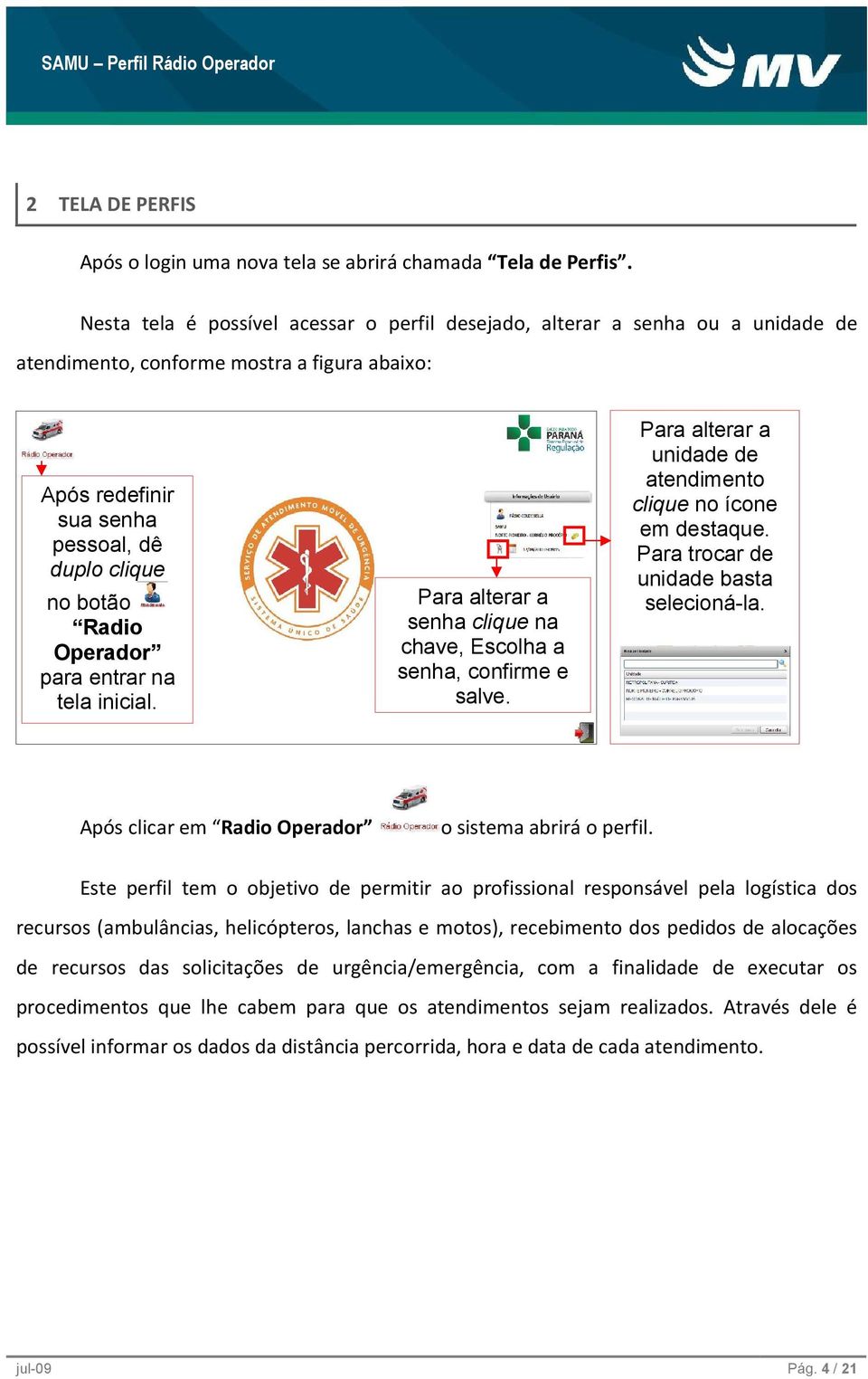 Operador para entrar na tela inicial. Para alterar a senha clique na chave, Escolha a senha, confirme e salve. Para alterar a unidade de atendimento clique no ícone em destaque.