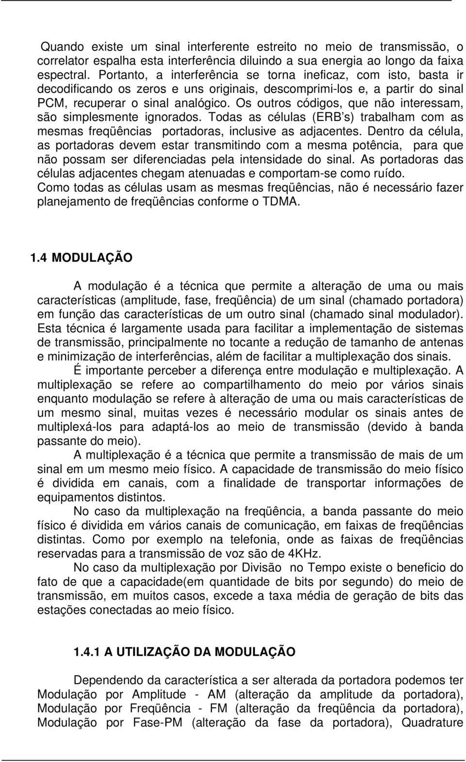 Os outros códigos, que não interessam, são simplesmente ignorados. Todas as células (ERB s) trabalham com as mesmas freqüências portadoras, inclusive as adjacentes.