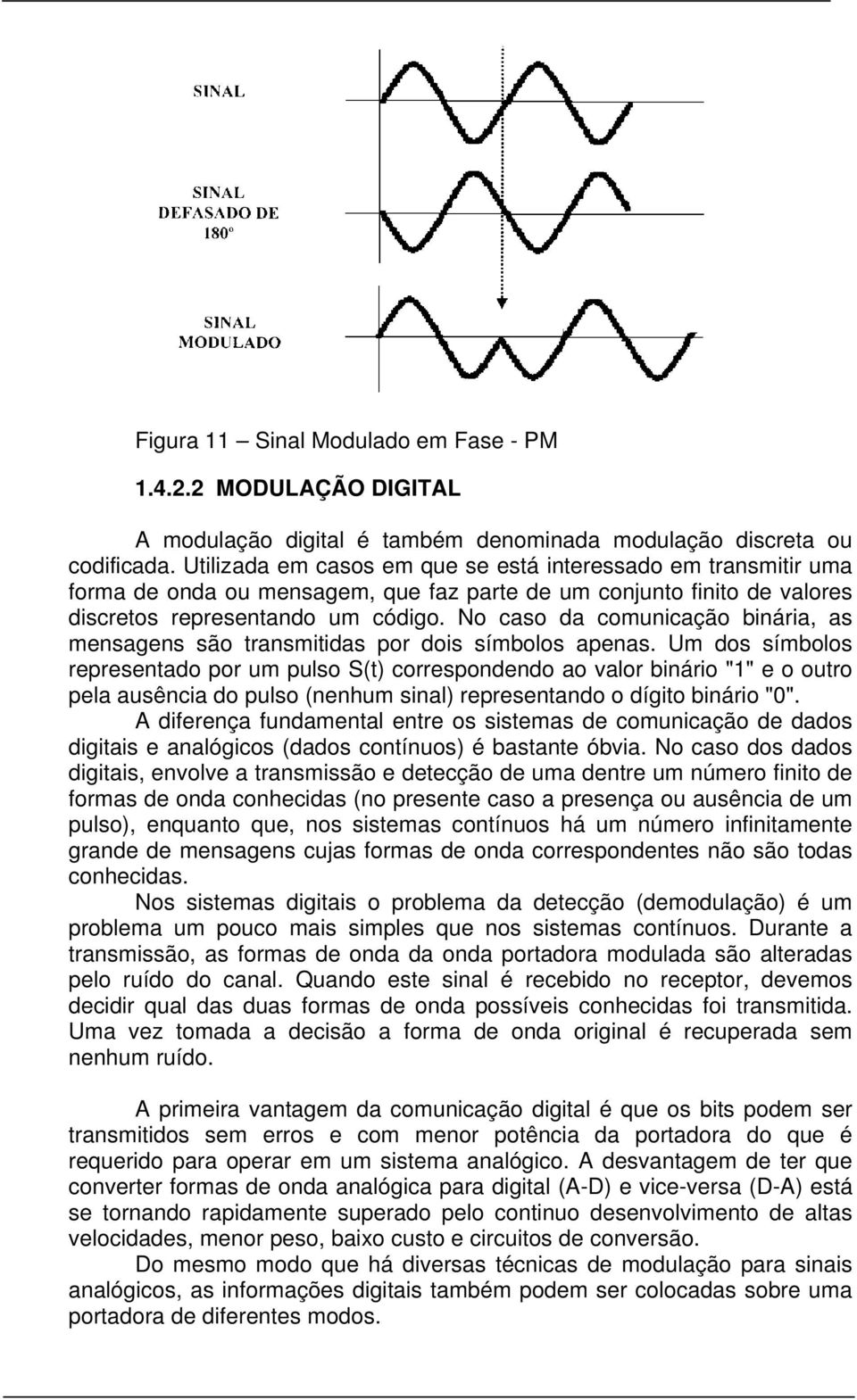 No caso da comunicação binária, as mensagens são transmitidas por dois símbolos apenas.