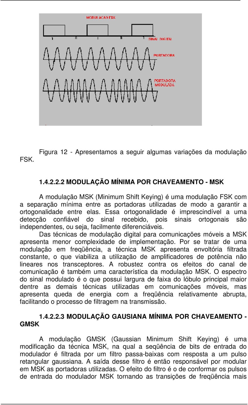 2.2 MODULAÇÃO MÍNIMA POR CHAVEAMENTO - MSK A modulação MSK (Minimum Shift Keying) é uma modulação FSK com a separação mínima entre as portadoras utilizadas de modo a garantir a ortogonalidade entre