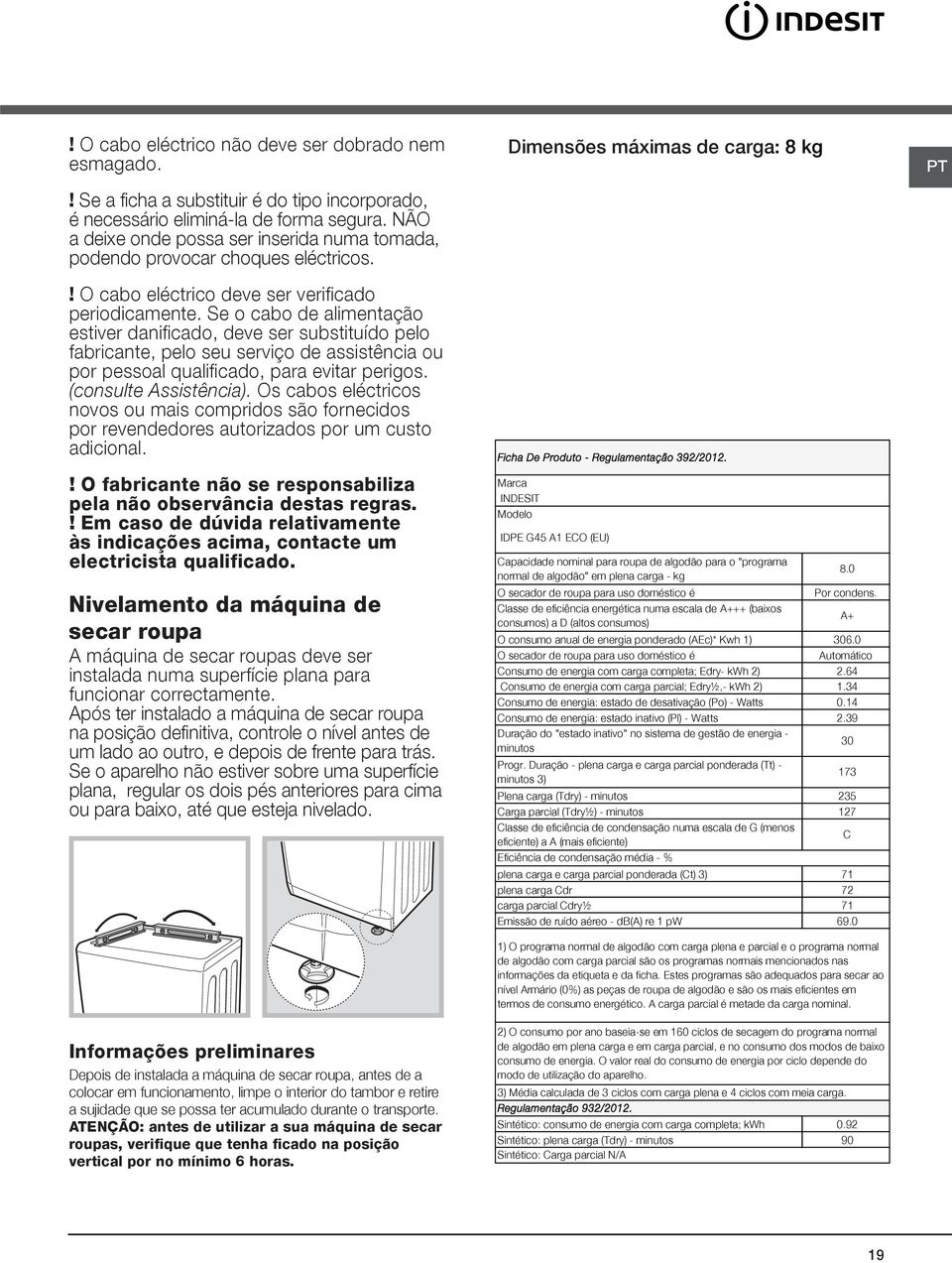 Se o cabo de alimentação estiver danificado, deve ser substituído pelo fabricante, pelo seu serviço de assistência ou por pessoal qualificado, para evitar perigos. (consulte Assistência).