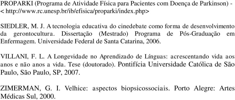 Universidade Federal de Santa Catarina, 2006. VILLANI, F. L. A Longevidade no Aprendizado de Línguas: acrescentando vida aos anos e não anos a vida.