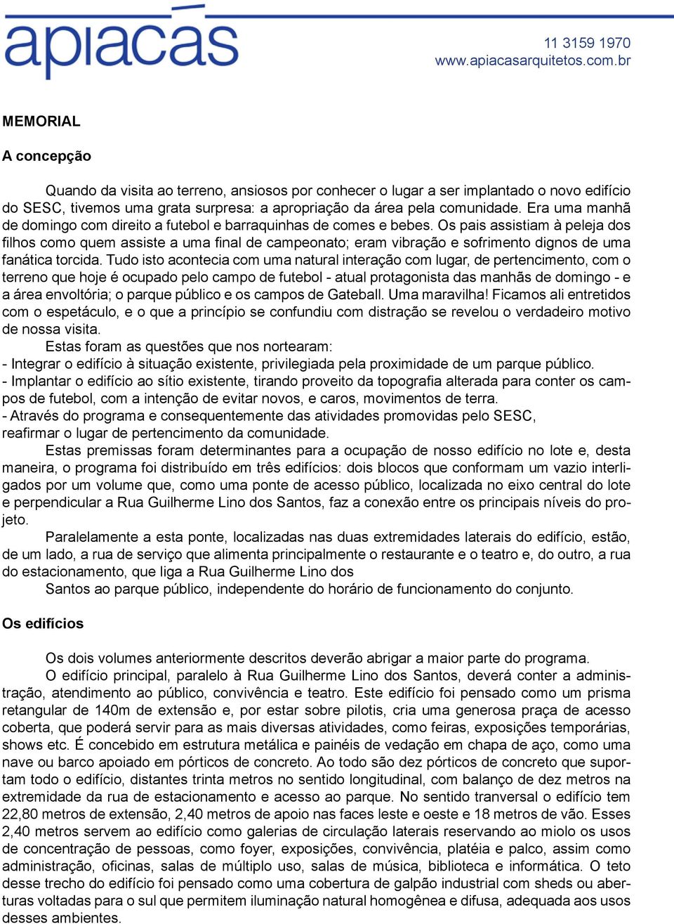 Os pais assistiam à peleja dos filhos como quem assiste a uma final de campeonato; eram vibração e sofrimento dignos de uma fanática torcida.