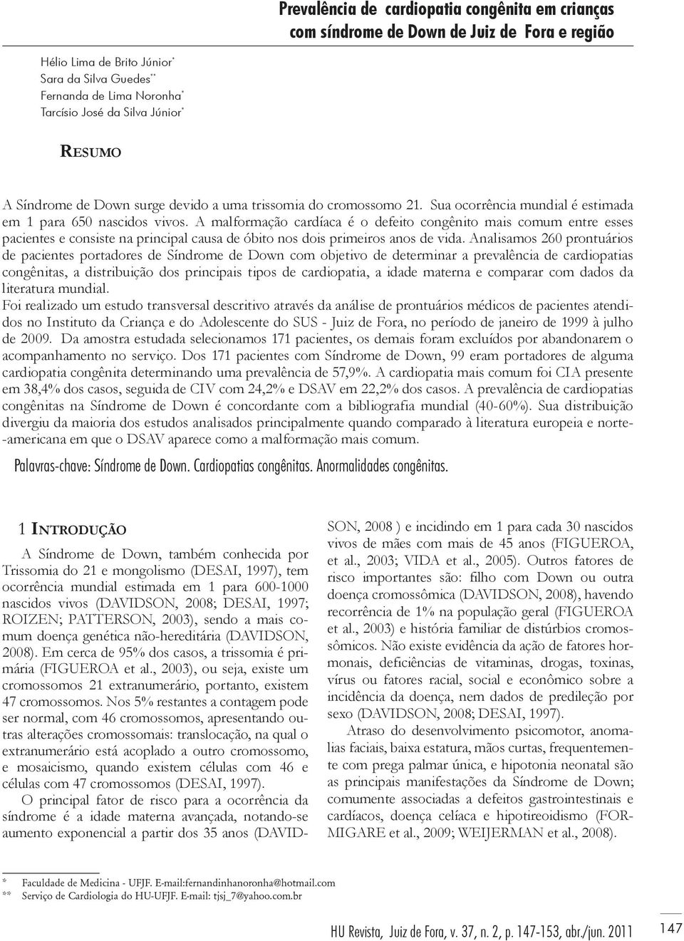 A malformação cardíaca é o defeito congênito mais comum entre esses pacientes e consiste na principal causa de óbito nos dois primeiros anos de vida.