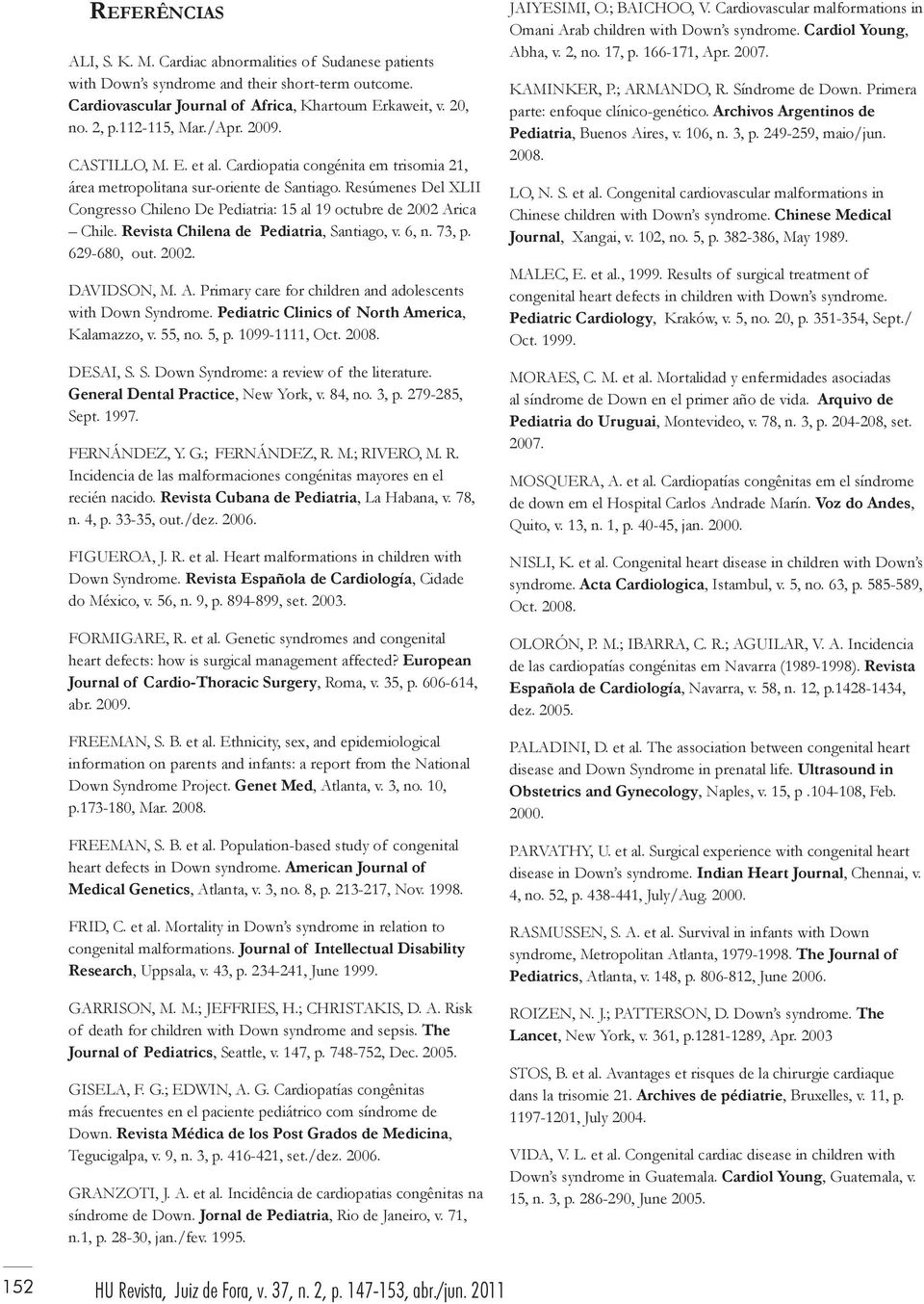 Resúmenes Del XLII Congresso Chileno De Pediatria: 15 al 19 octubre de 2002 Arica Chile. Revista Chilena de Pediatria, Santiago, v. 6, n. 73, p. 629-680, out. 2002. DAVIDSON, M. A. Primary care for children and adolescents with Down Syndrome.