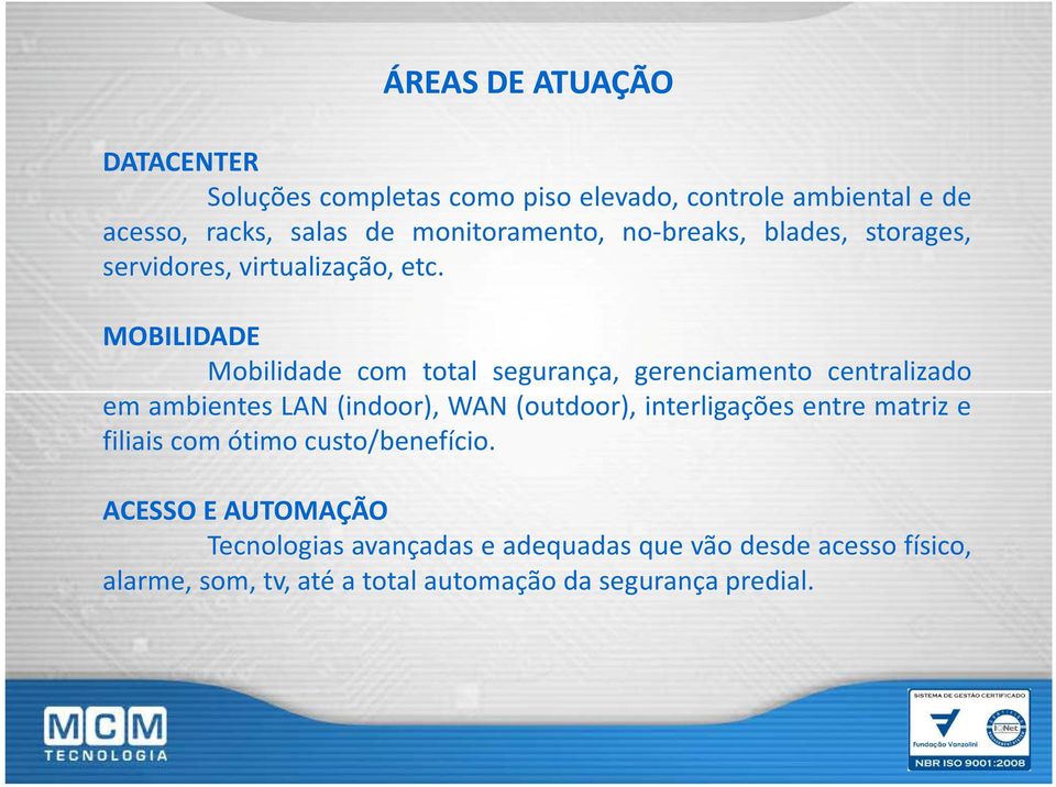 MOBILIDADE Mobilidade com total segurança, gerenciamento centralizado em ambientes LAN (indoor), WAN (outdoor), interligações