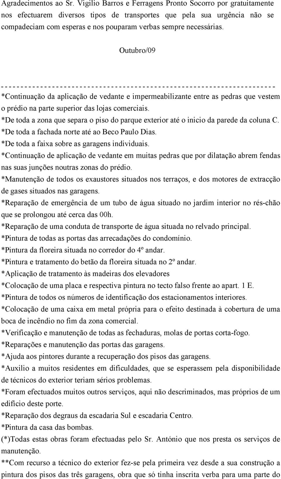 Outubro/09 *Continuação da aplicação de vedante e impermeabilizante entre as pedras que vestem o prédio na parte superior das lojas comerciais.