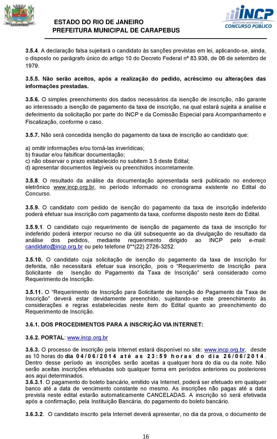 O simples preenchimento dos dados necessários da isenção de inscrição, não garante ao interessado a isenção de pagamento da taxa de inscrição, na qual estará sujeita a analise e deferimento da