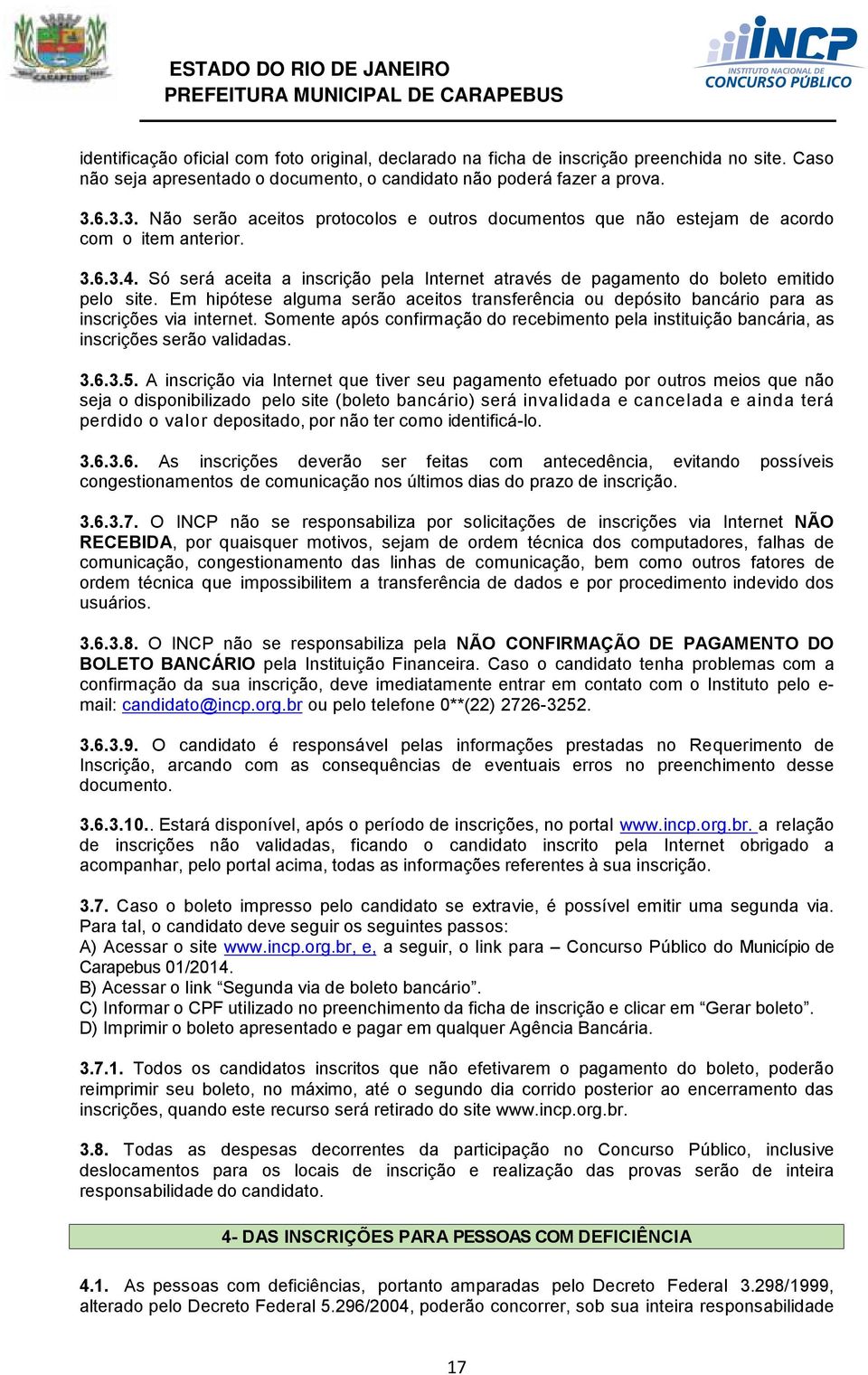 Só será aceita a inscrição pela Internet através de pagamento do boleto emitido pelo site. Em hipótese alguma serão aceitos transferência ou depósito bancário para as inscrições via internet.