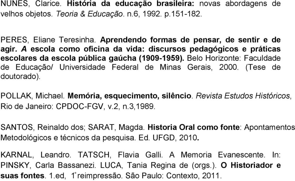 (Tese de doutorado). POLLAK, Michael. Memória, esquecimento, silêncio. Revista Estudos Históricos, Rio de Janeiro: CPDOC-FGV, v.2, n.3,1989. SANTOS, Reinaldo dos; SARAT, Magda.