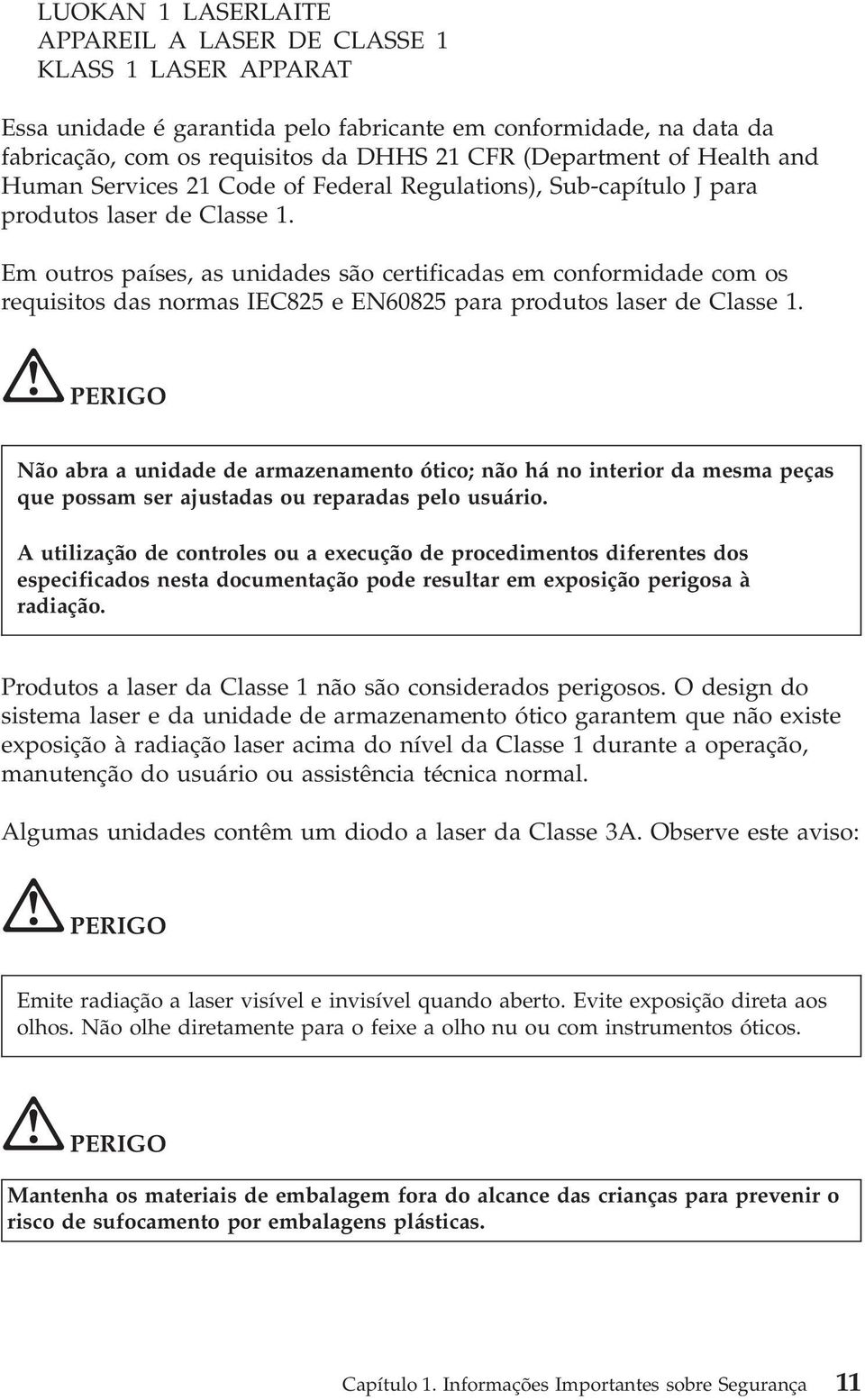 Em outros países, as unidades são certificadas em conformidade com os requisitos das normas IEC825 e EN60825 para produtos laser de Classe 1.