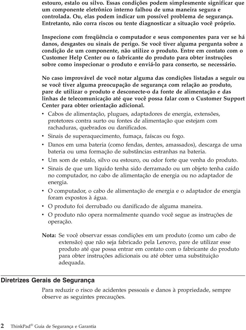 Inspecione com freqüência o computador e seus componentes para ver se há danos, desgastes ou sinais de perigo. Se você tiver alguma pergunta sobre a condição de um componente, não utilize o produto.