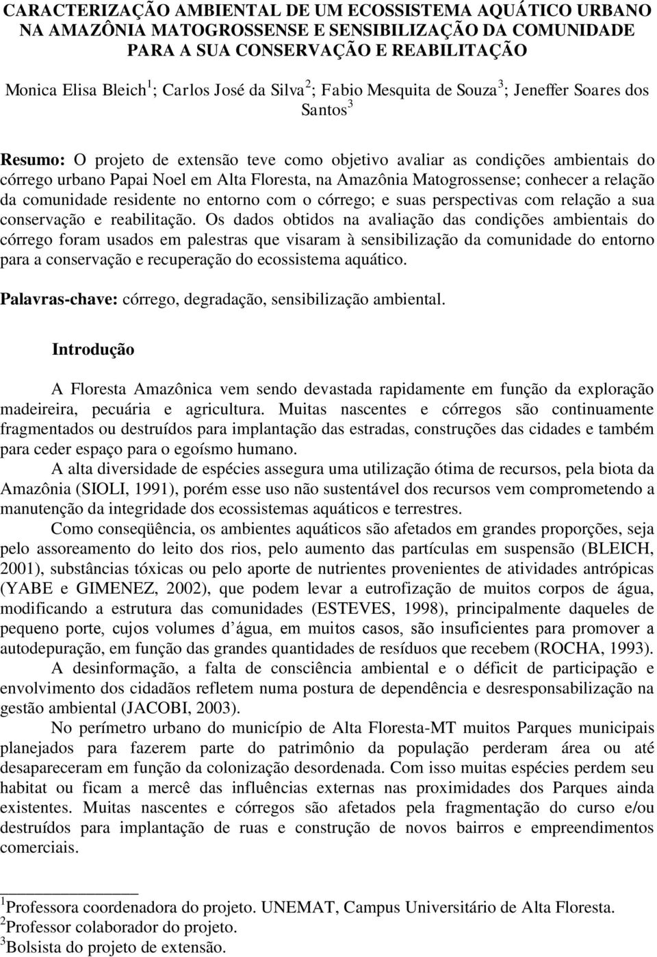 Amazônia Matogrossense; conhecer a relação da comunidade residente no entorno com o córrego; e suas perspectivas com relação a sua conservação e reabilitação.