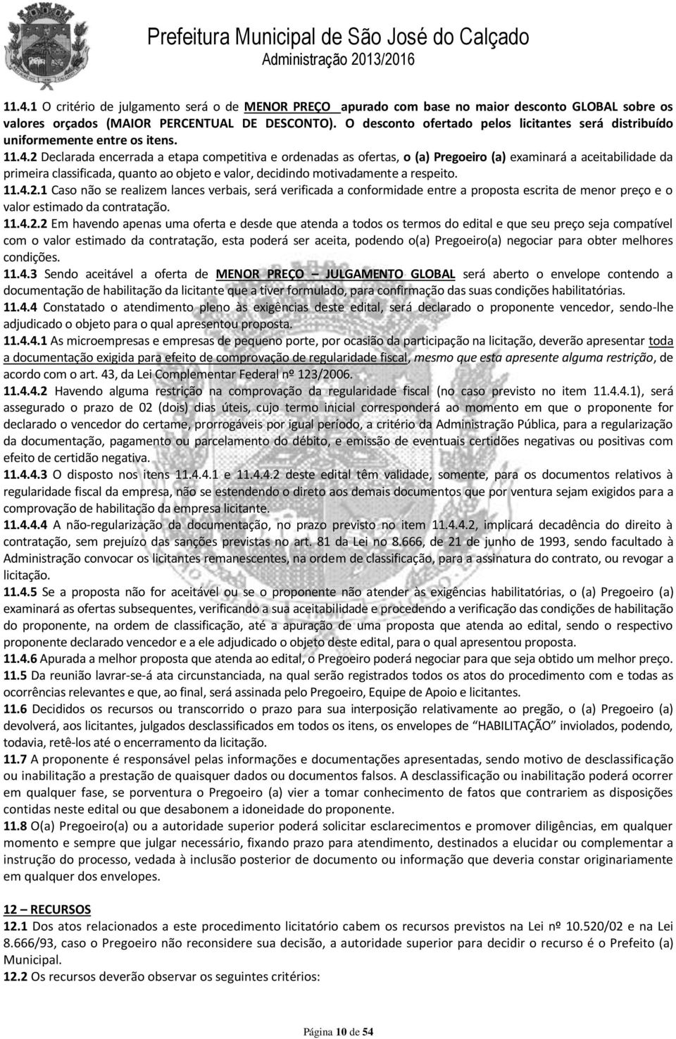 2 Declarada encerrada a etapa competitiva e ordenadas as ofertas, o (a) Pregoeiro (a) examinará a aceitabilidade da primeira classificada, quanto ao objeto e valor, decidindo motivadamente a respeito.