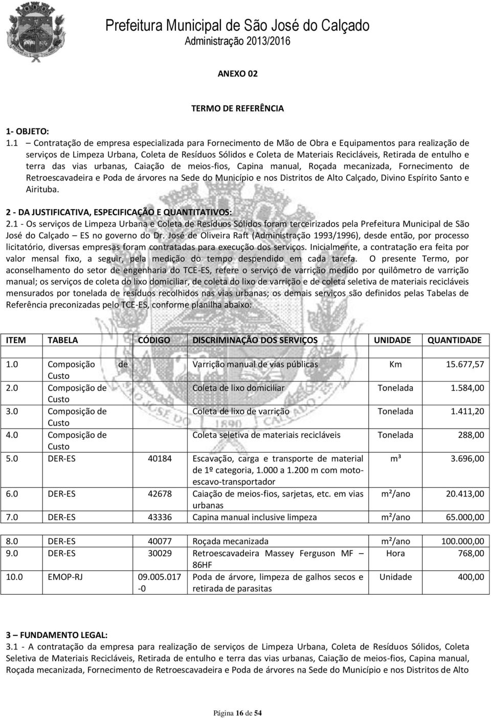 Retirada de entulho e terra das vias urbanas, Caiação de meios-fios, Capina manual, Roçada mecanizada, Fornecimento de Retroescavadeira e Poda de árvores na Sede do Município e nos Distritos de Alto