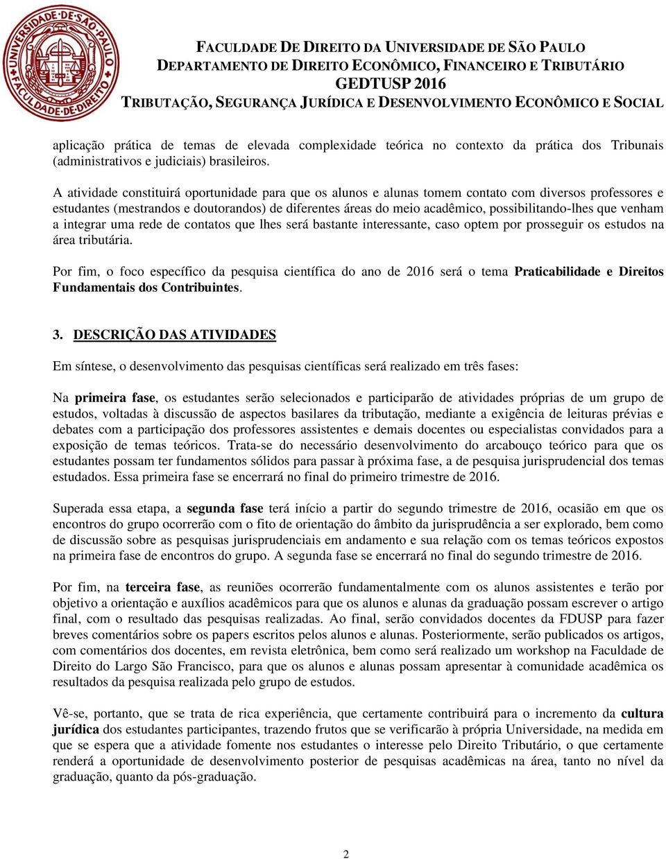 possibilitando-lhes que venham a integrar uma rede de contatos que lhes será bastante interessante, caso optem por prosseguir os estudos na área tributária.