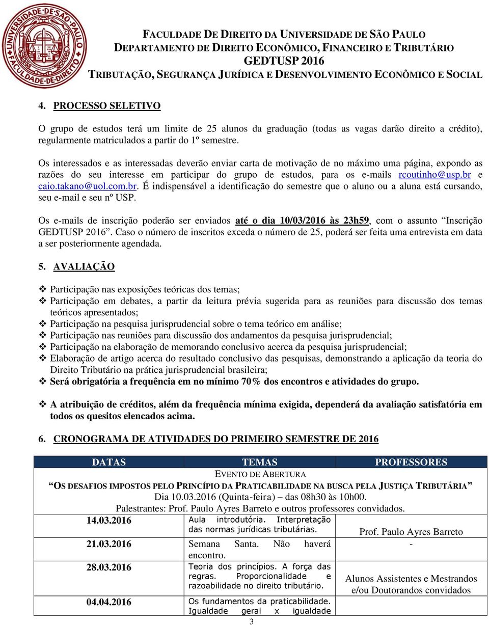 br e caio.takano@uol.com.br. É indispensável a identificação do semestre que o aluno ou a aluna está cursando, seu e-mail e seu nº USP.