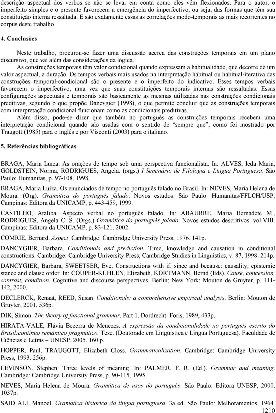 E são exatamente essas as correlações modo-temporais as mais recorrentes no corpus deste trabalho. 4.