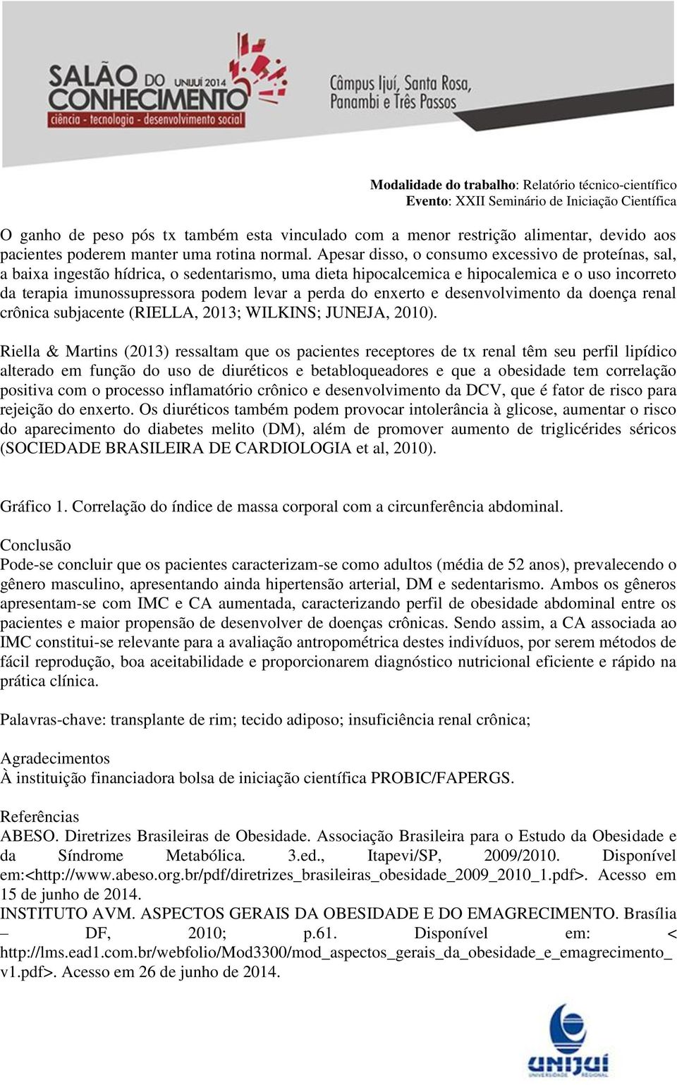 do enxerto e desenvolvimento da doença renal crônica subjacente (RIELLA, 2013; WILKINS; JUNEJA, 2010).