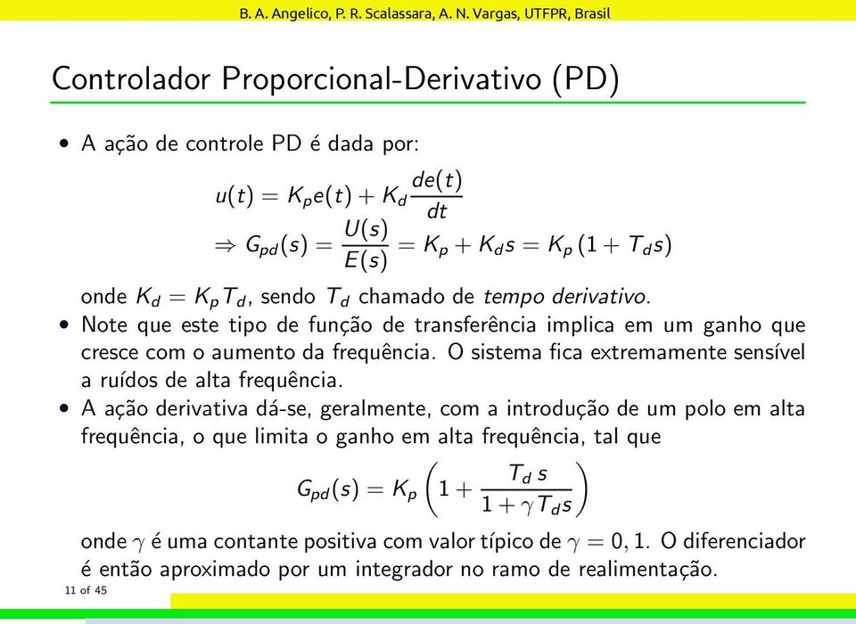 O sistema fica extremamente sensível a ruídos de alta frequência.