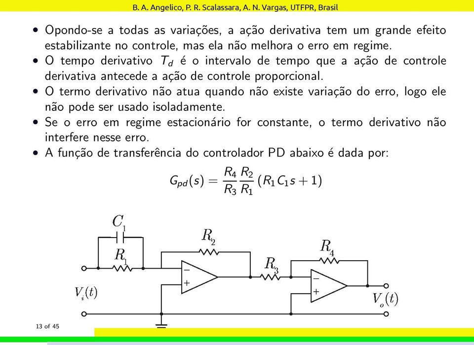 O termo derivativo não atua quando não existe variação do erro, logo ele não pode ser usado isoladamente.