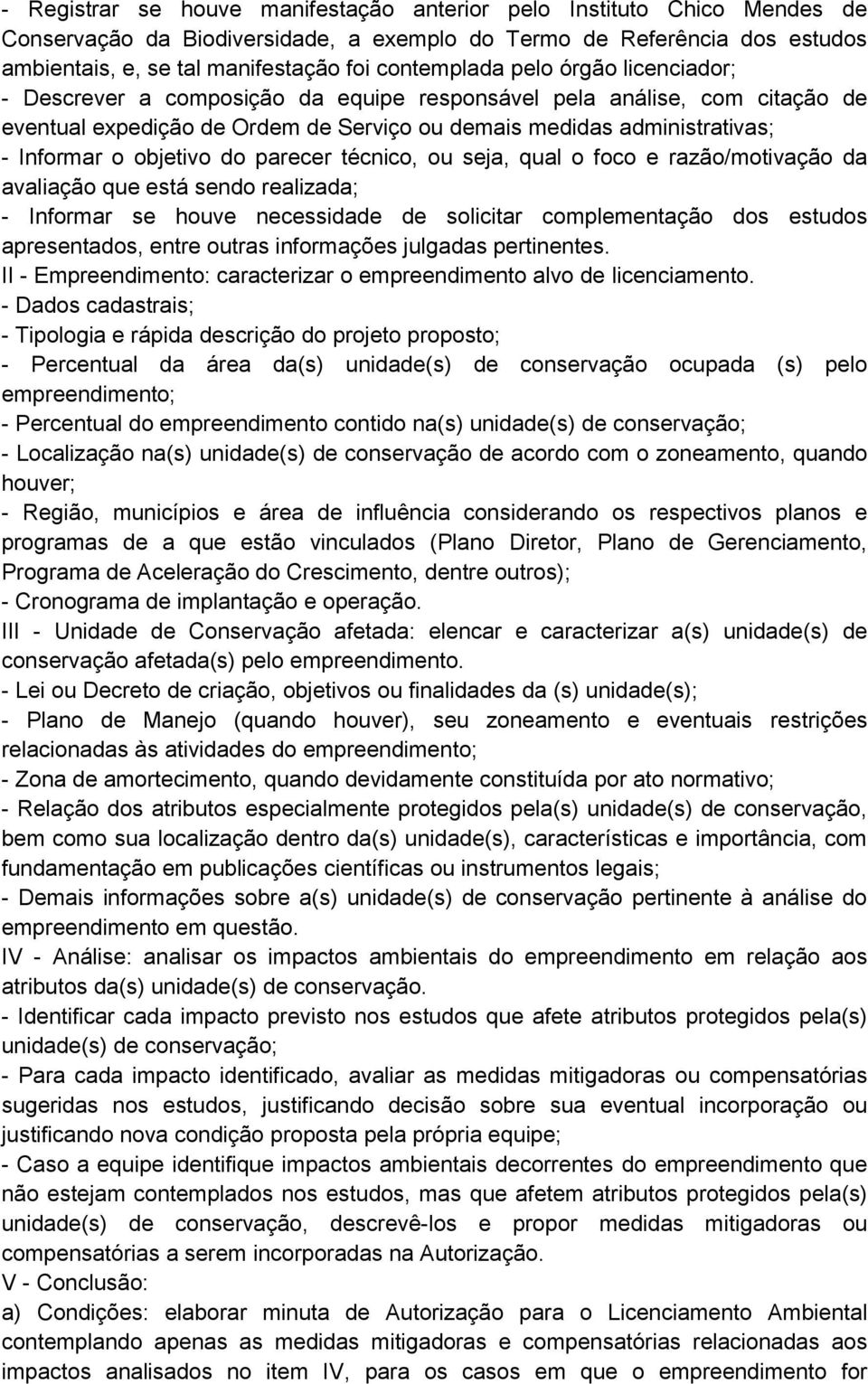 objetivo do parecer técnico, ou seja, qual o foco e razão/motivação da avaliação que está sendo realizada; - Informar se houve necessidade de solicitar complementação dos estudos apresentados, entre