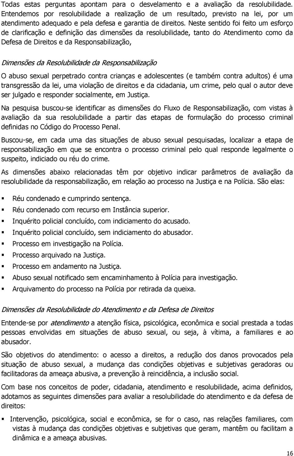 Neste sentido foi feito um esforço de clarificação e definição das dimensões da resolubilidade, tanto do Atendimento como da Defesa de Direitos e da Responsabilização, Dimensões da Resolubilidade da